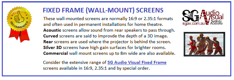 Fixed frame screens are wall-mounted screens used in permanent installations and especially for home theatre. Acoustic fixed frame screens are designed to allow sound from speakers behind the screen to pass through. Curved fixed frame screens are said to improve the depth of an image. Daylight viewable screens are a special resin screen for rooms with high ambient light. Rear projection screens are used where the projection room is behind the screen. For Commercial applications (eg hotel, conference centre) we have larger foldable frames up to 8m wide which can be dynabolted to a suitable wall. The usual colour for fixed frame screens is white with a black surround but we also do high contrast 3D silver front projection and grey rear projection. Consider the extensive range of SG Audio Visual Home Cinema Fixed Frame Screens.